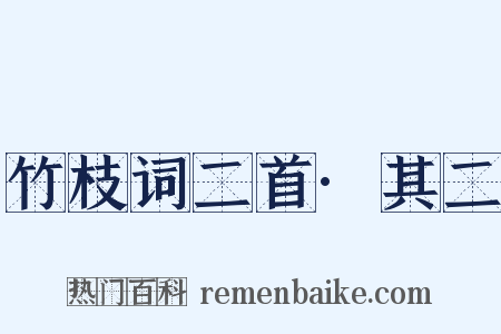 竹枝词二首·其二是什么意思的图片